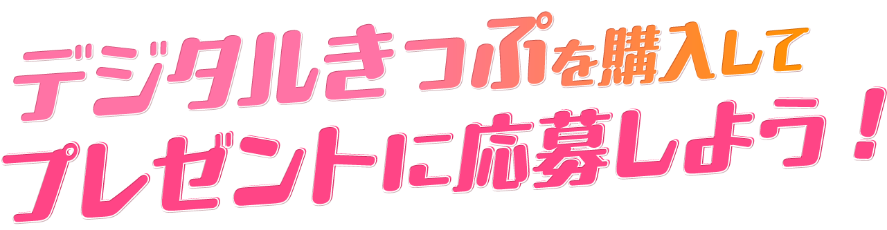 デジタルきっぷを購入してプレゼントに応募しよう！