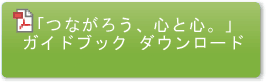 「つながろう、心と心。」ガイドブック　ダウンロード