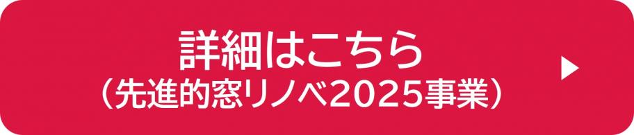 詳細はこちら（先進的窓リノベ2025事業）