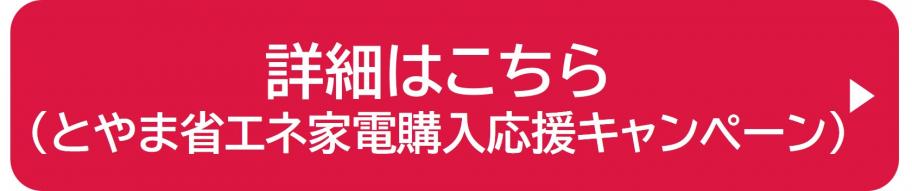 詳細はこちら（とやま省エネ家電購入応援キャンペーン）