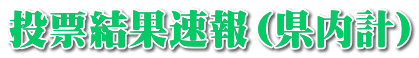 投票結果速報（県内計）
