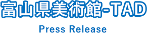 富山県美術館-TAD Press Release